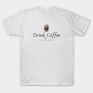 Drink coffee and do good T-Shirt